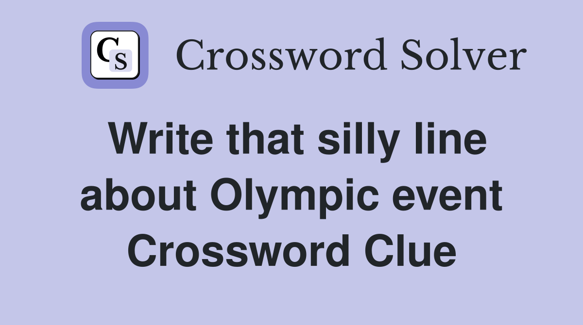 Write that silly line about Olympic event Crossword Clue
