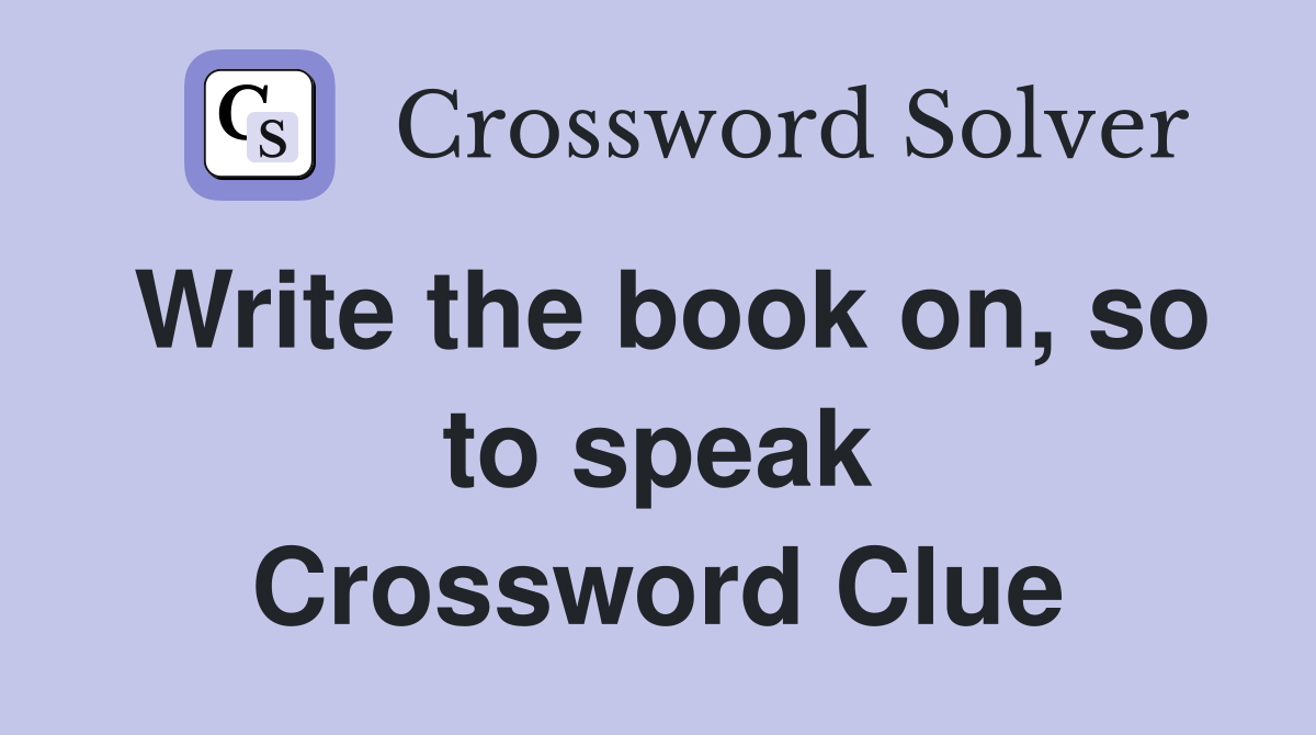 Write the book on, so to speak Crossword Clue