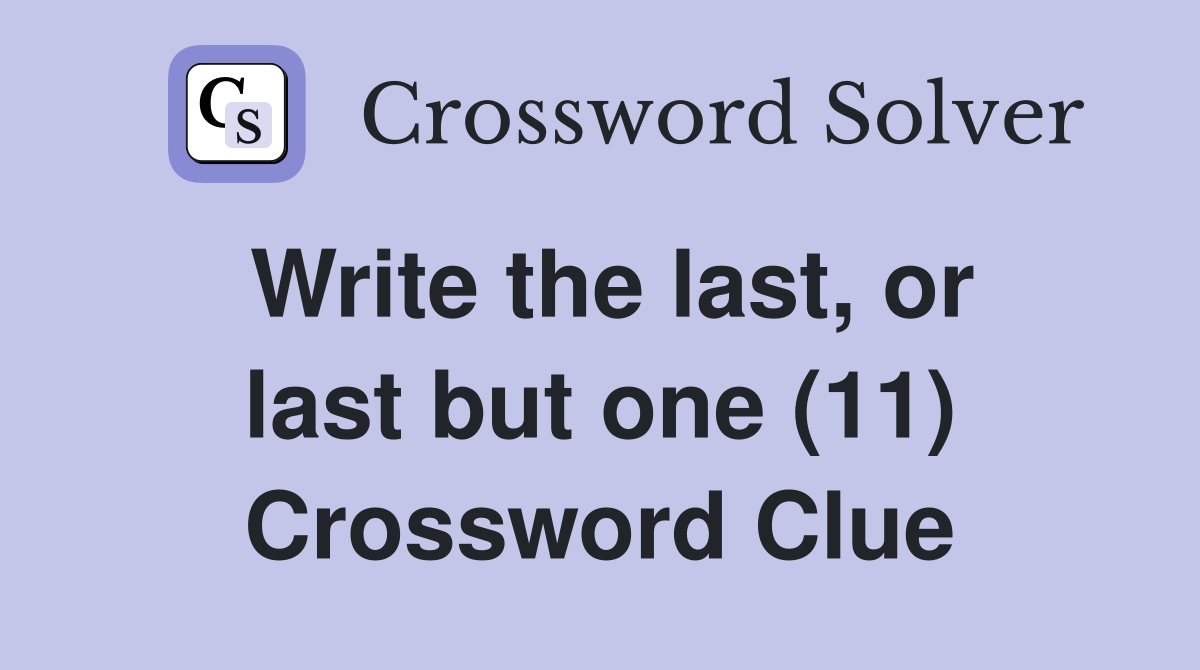 Write the last, or last but one (11) Crossword Clue
