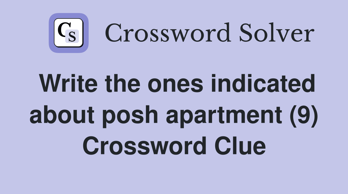 Write the ones indicated about posh apartment (9) Crossword Clue