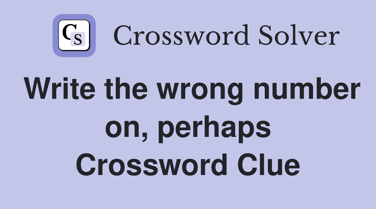 Write the wrong number on, perhaps Crossword Clue