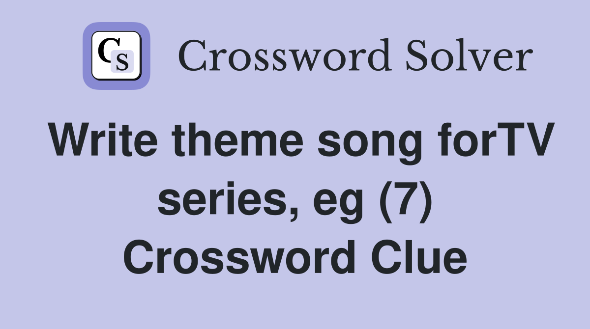 Write theme song forTV series, eg (7) Crossword Clue