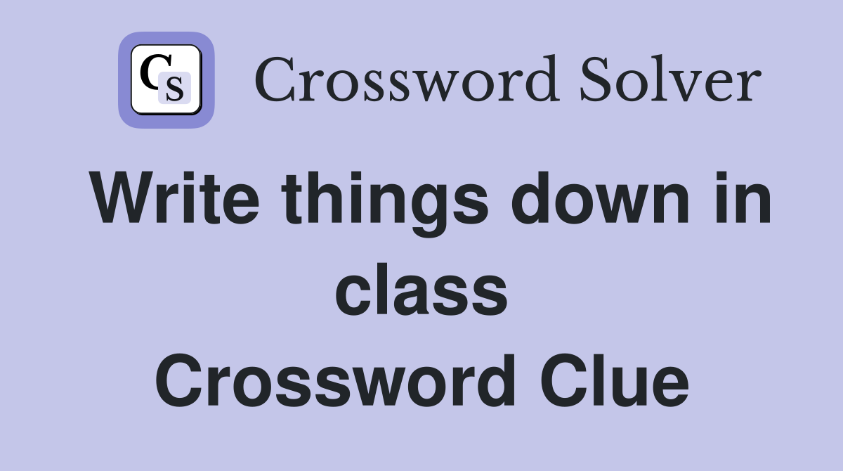 Write things down in class Crossword Clue