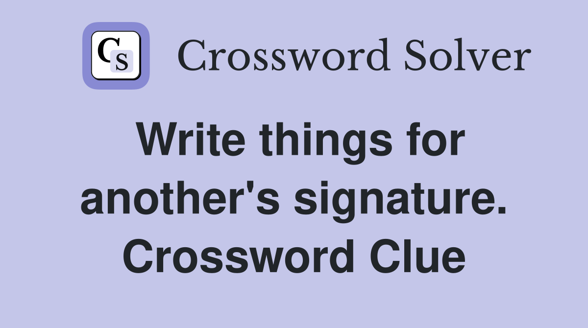 Write things for another's signature. Crossword Clue