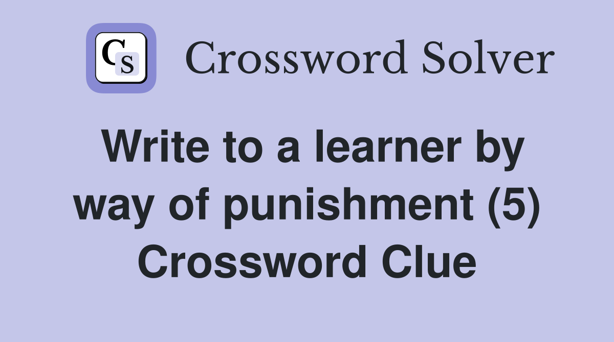 Write to a learner by way of punishment (5) Crossword Clue
