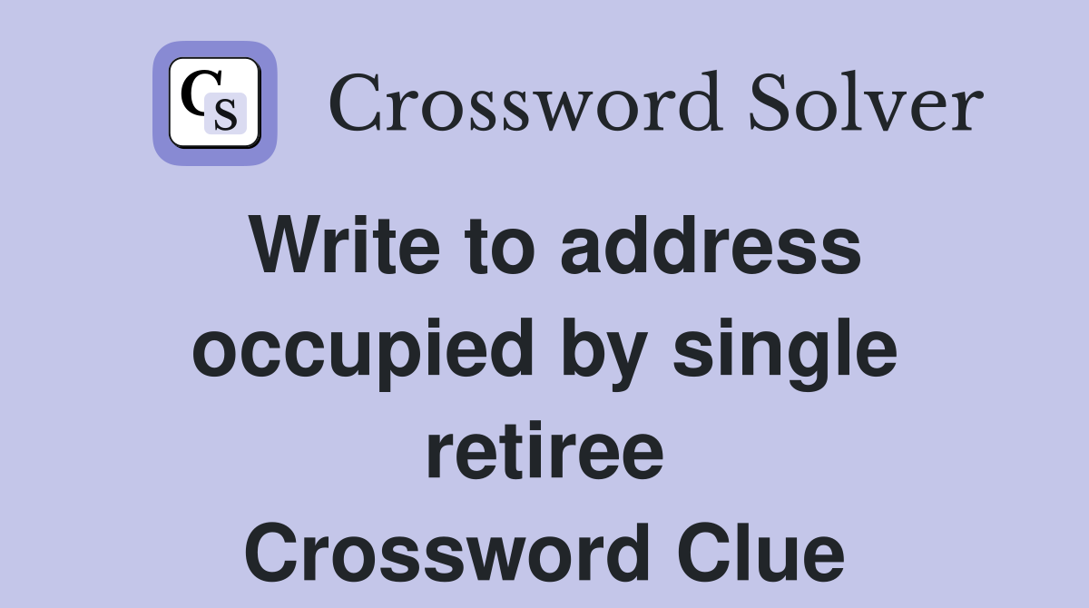 Write to address occupied by single retiree Crossword Clue