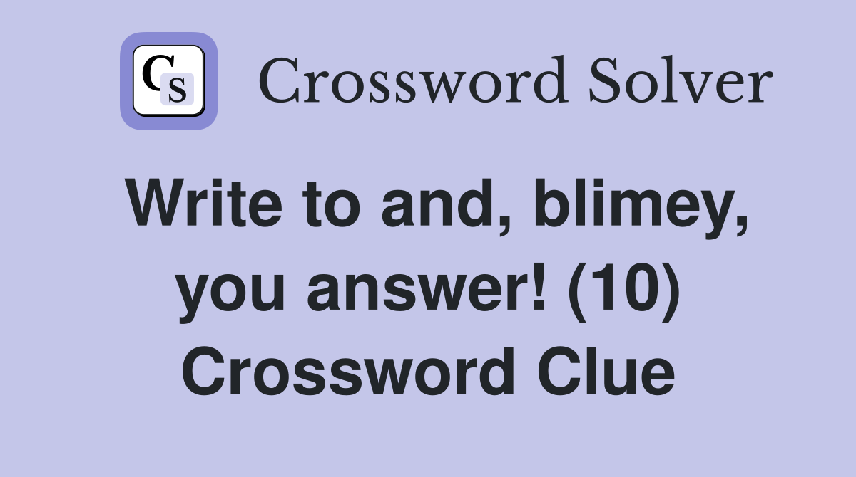 Write to and, blimey, you answer! (10) Crossword Clue