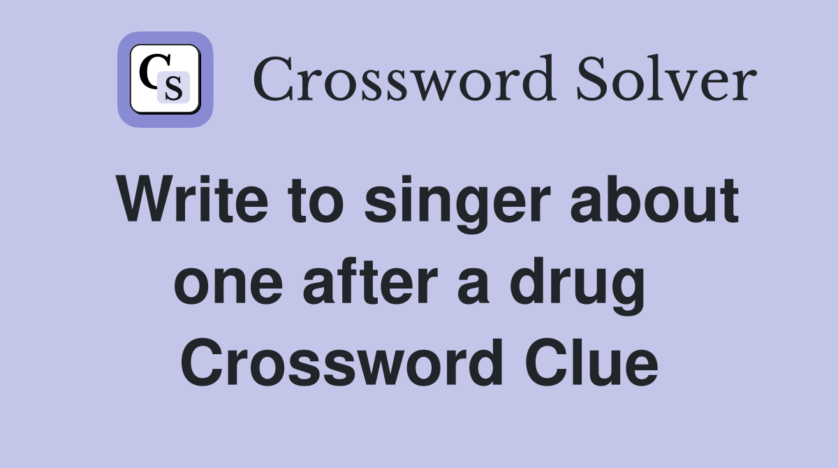 Write to singer about one after a drug  Crossword Clue