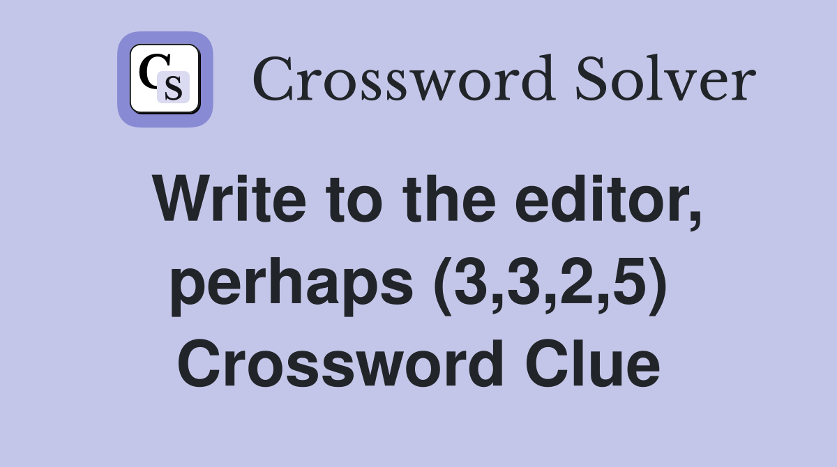 Write to the editor, perhaps (3,3,2,5) Crossword Clue