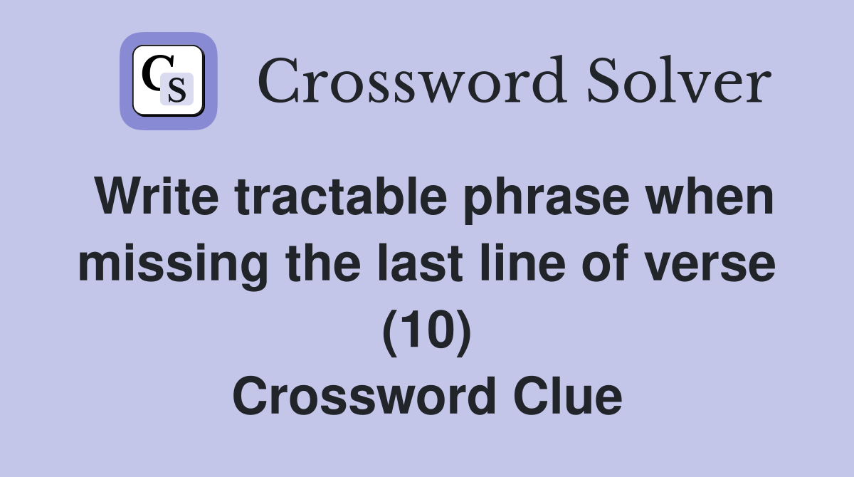 Write tractable phrase when missing the last line of verse (10) Crossword Clue