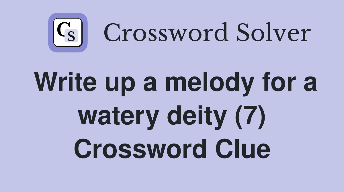 Write up a melody for a watery deity (7) Crossword Clue