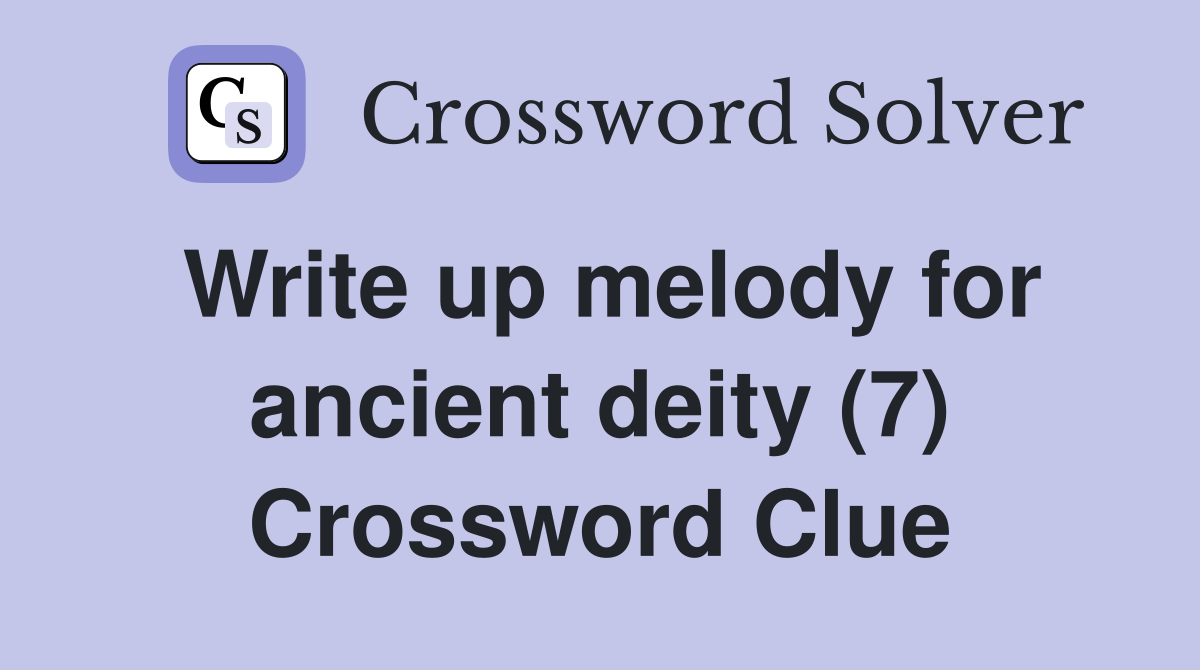 Write up melody for ancient deity (7) Crossword Clue