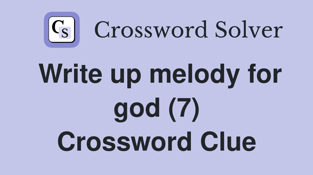 Write up melody for god (7) Crossword Clue
