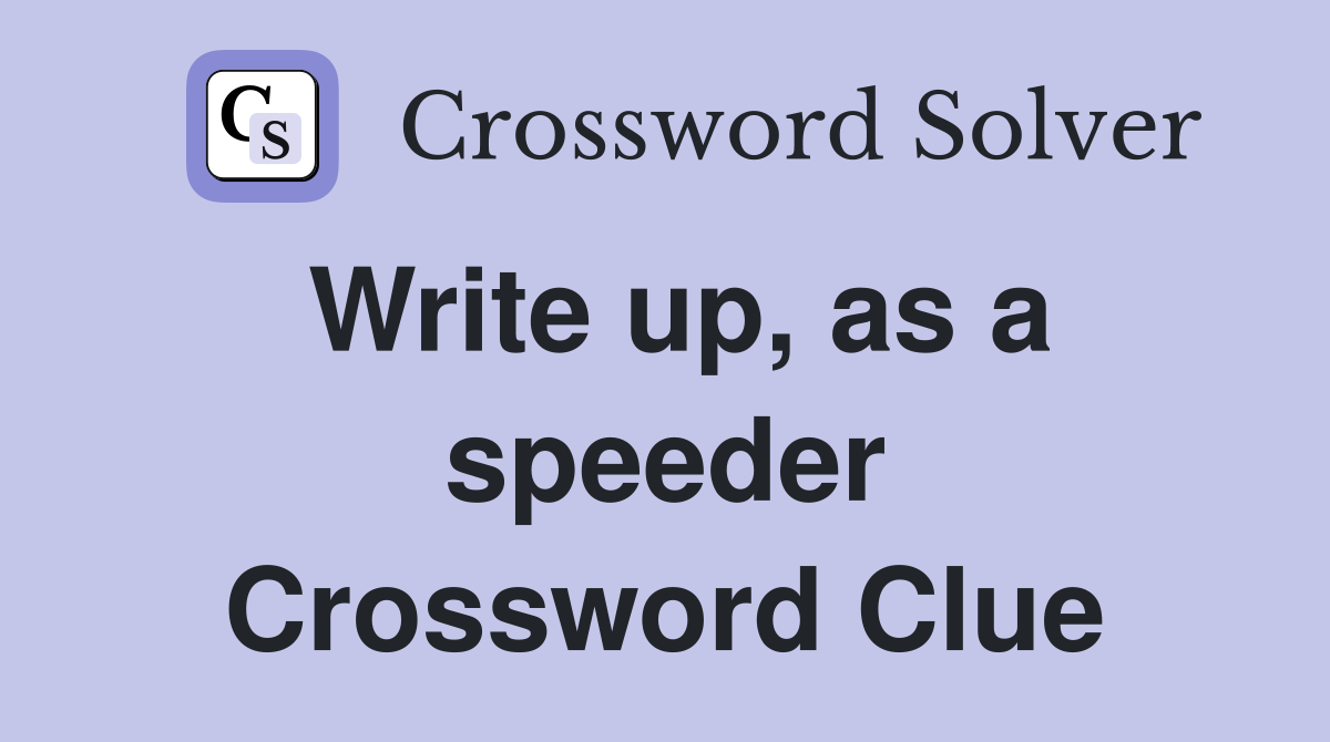 Write up, as a speeder Crossword Clue