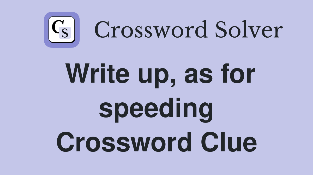 Write up, as for speeding Crossword Clue