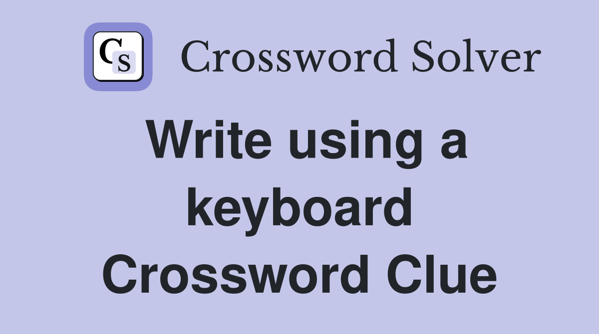 Write using a keyboard Crossword Clue