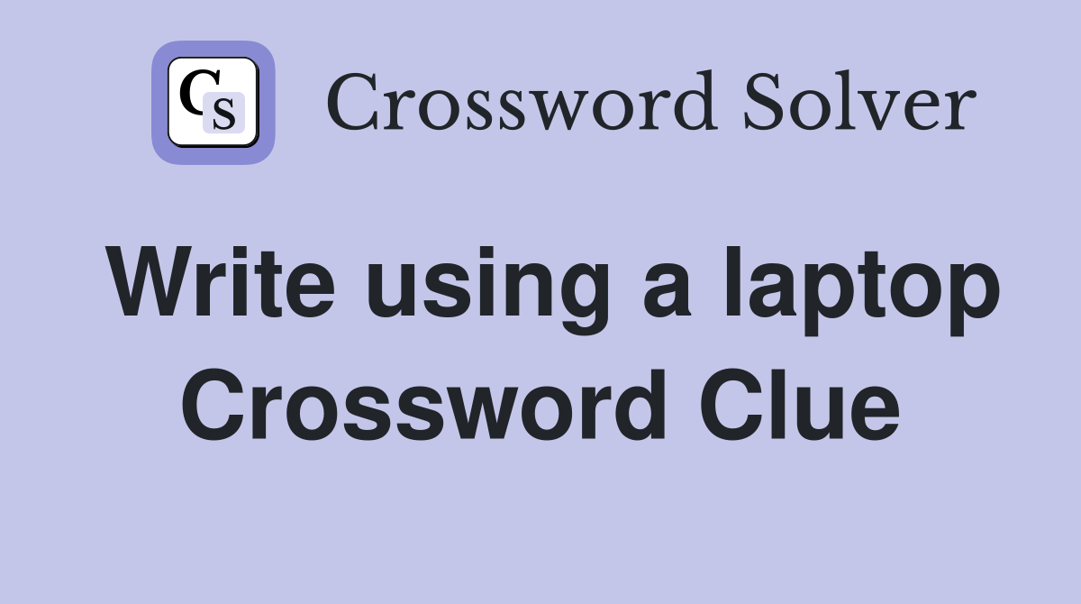 Write using a laptop Crossword Clue