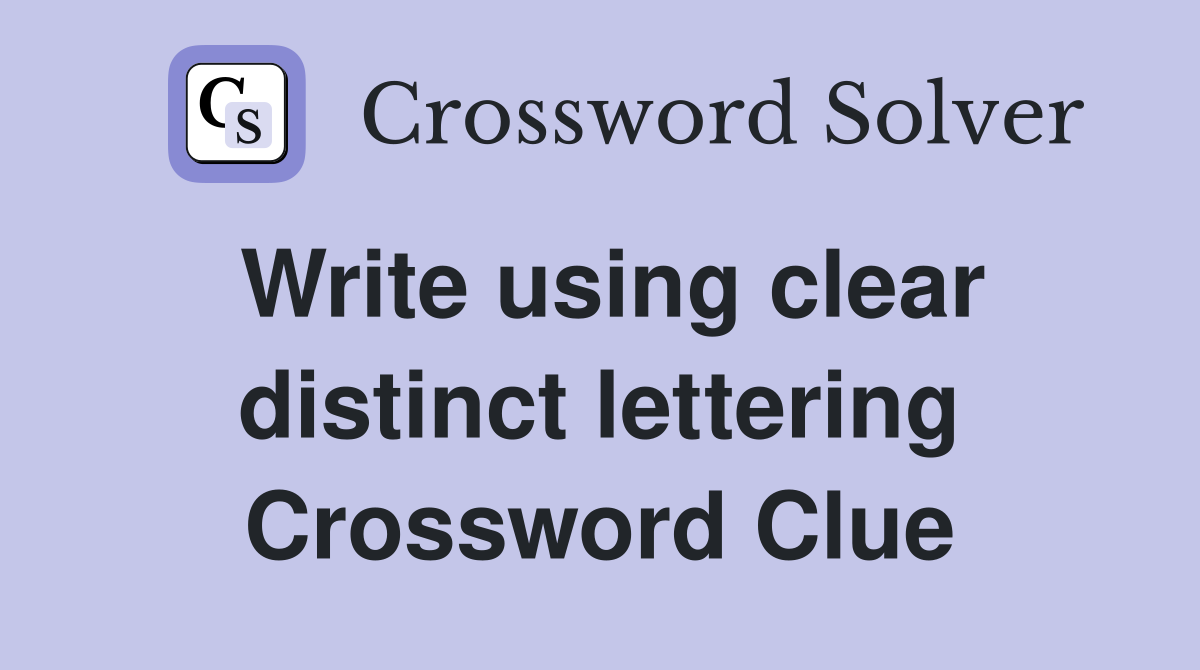 Write using clear distinct lettering Crossword Clue