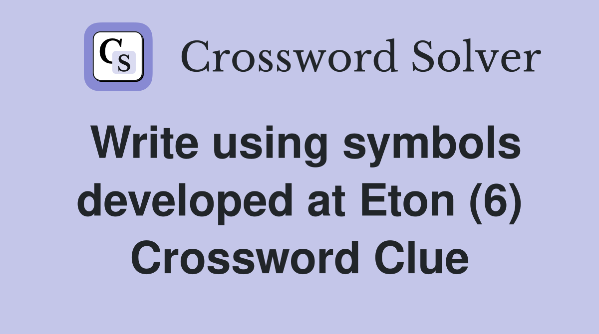 Write using symbols developed at Eton (6) Crossword Clue