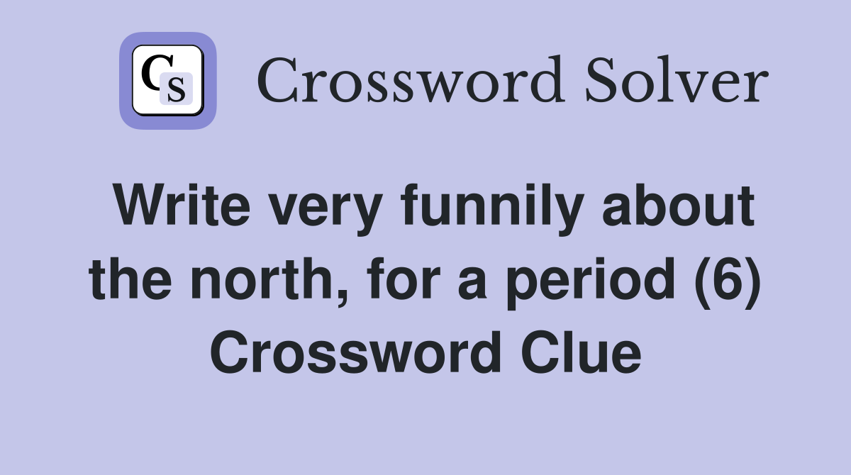 Write very funnily about the north, for a period (6) Crossword Clue