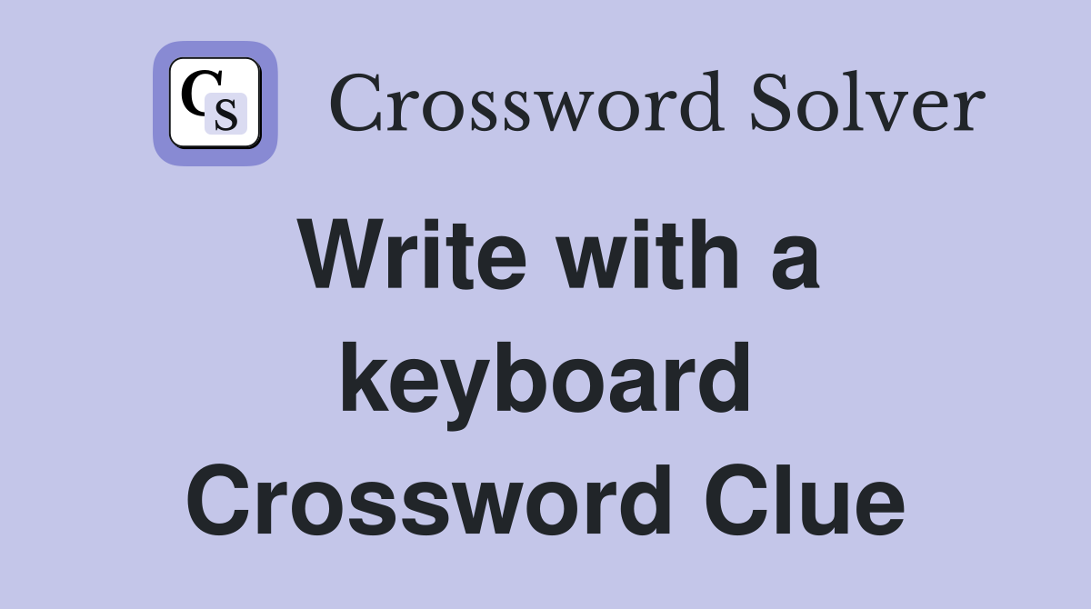 Write with a keyboard Crossword Clue