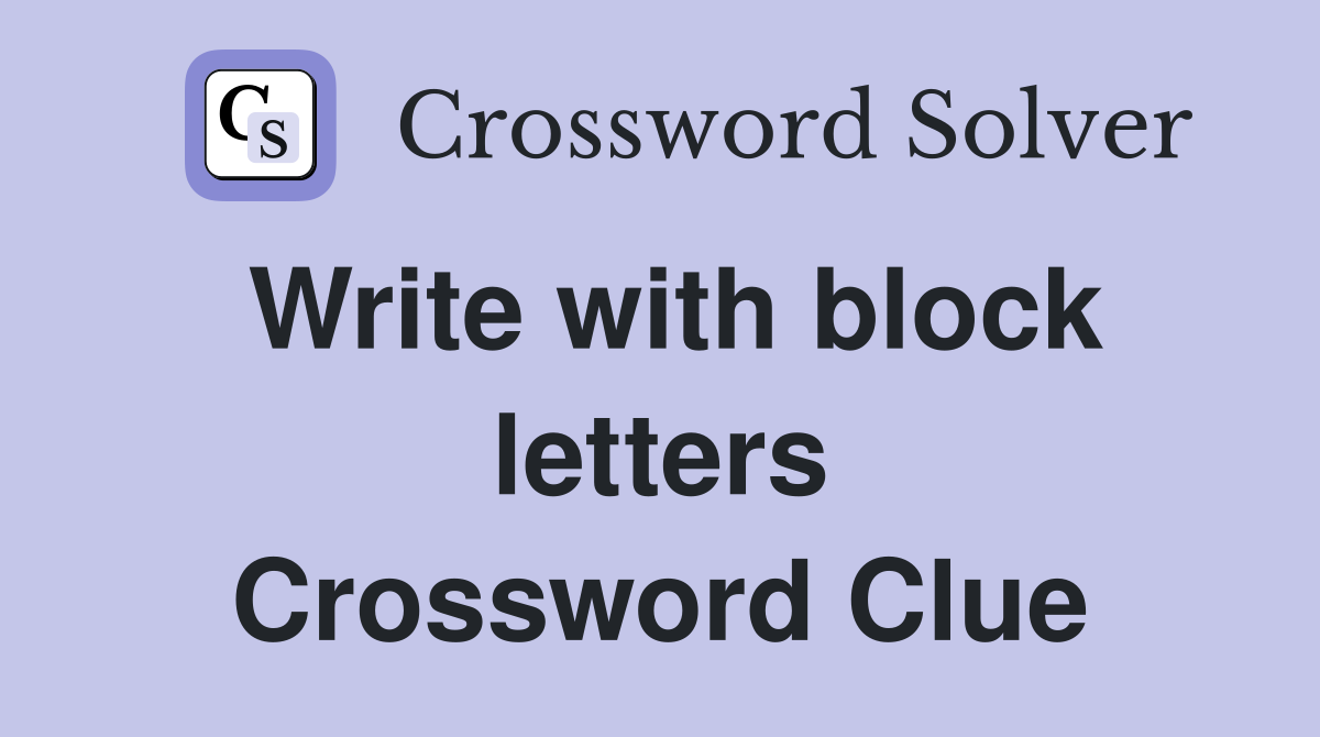 Write with block letters Crossword Clue