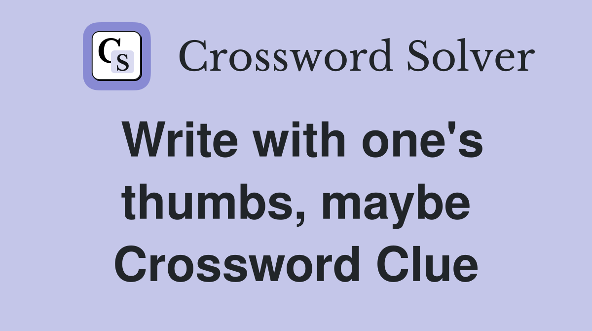 Write with one's thumbs, maybe Crossword Clue