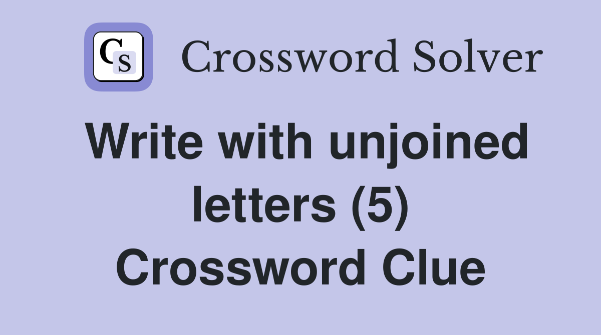 Write with unjoined letters (5) Crossword Clue