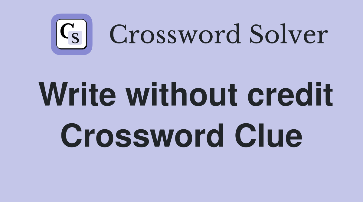 Write without credit Crossword Clue