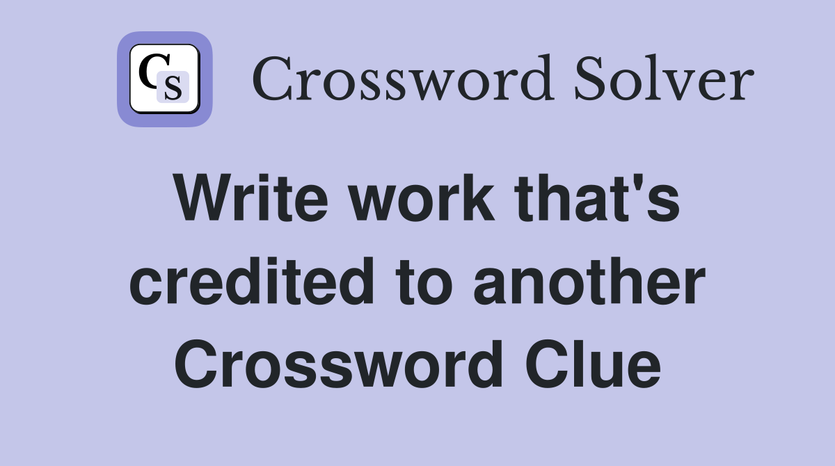 Write work that's credited to another Crossword Clue