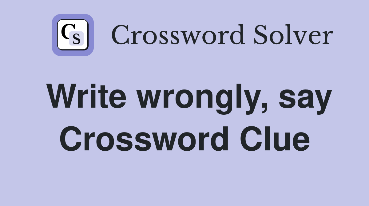 Write wrongly, say Crossword Clue