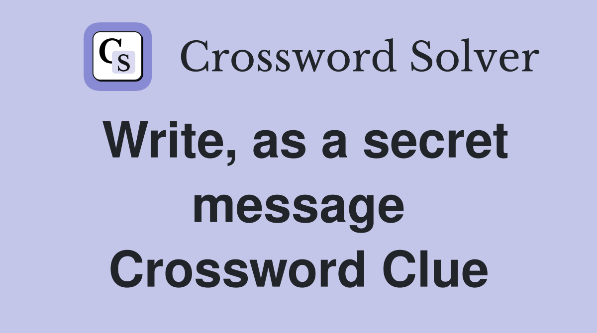 Write, as a secret message Crossword Clue