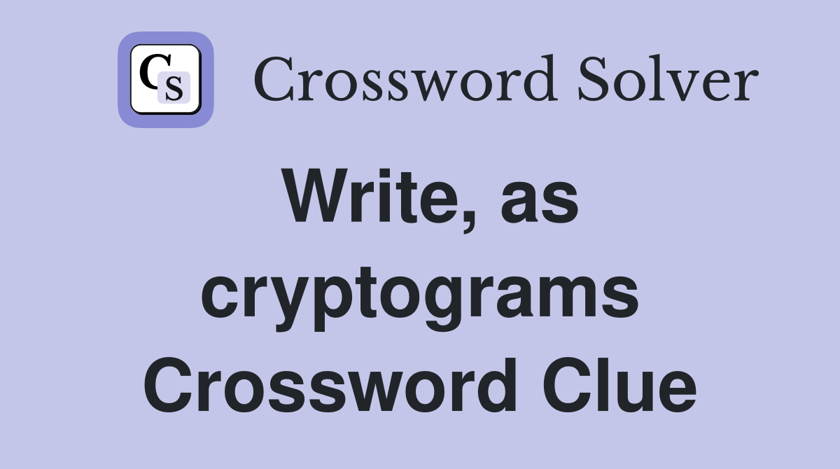 Write, as cryptograms Crossword Clue
