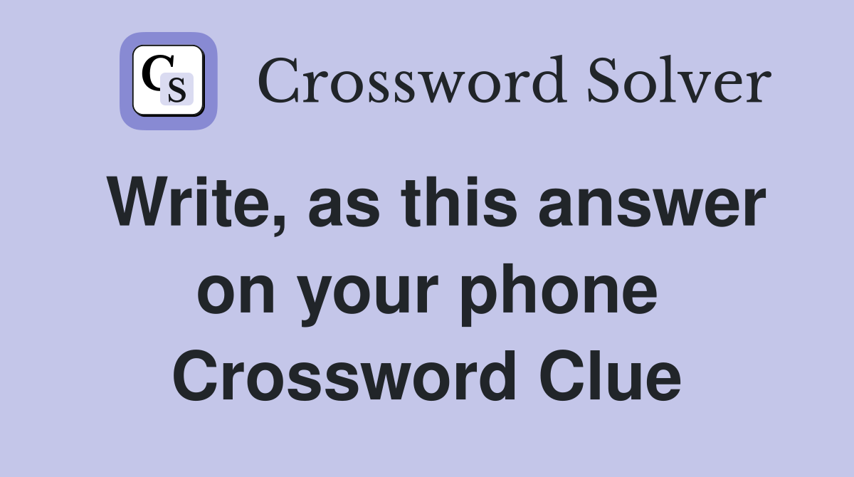 Write, as this answer on your phone Crossword Clue