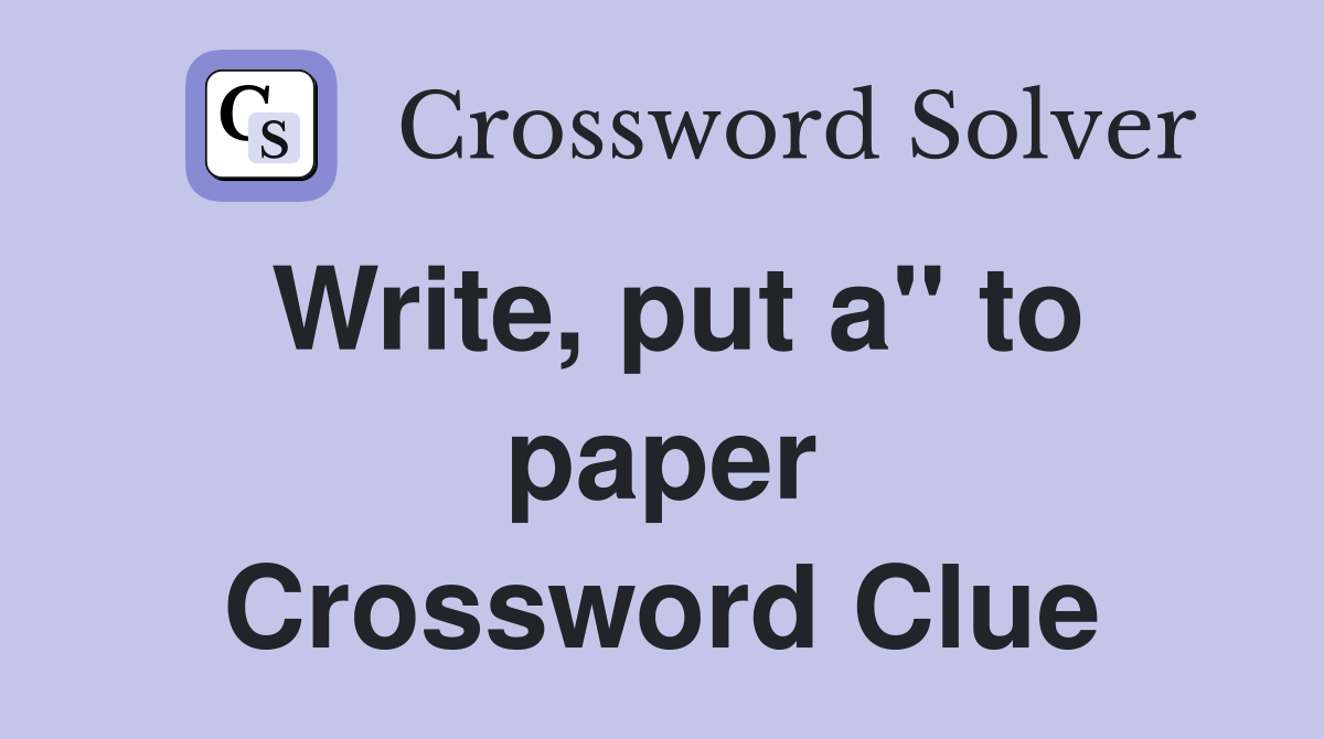 Write, put a" to paper Crossword Clue