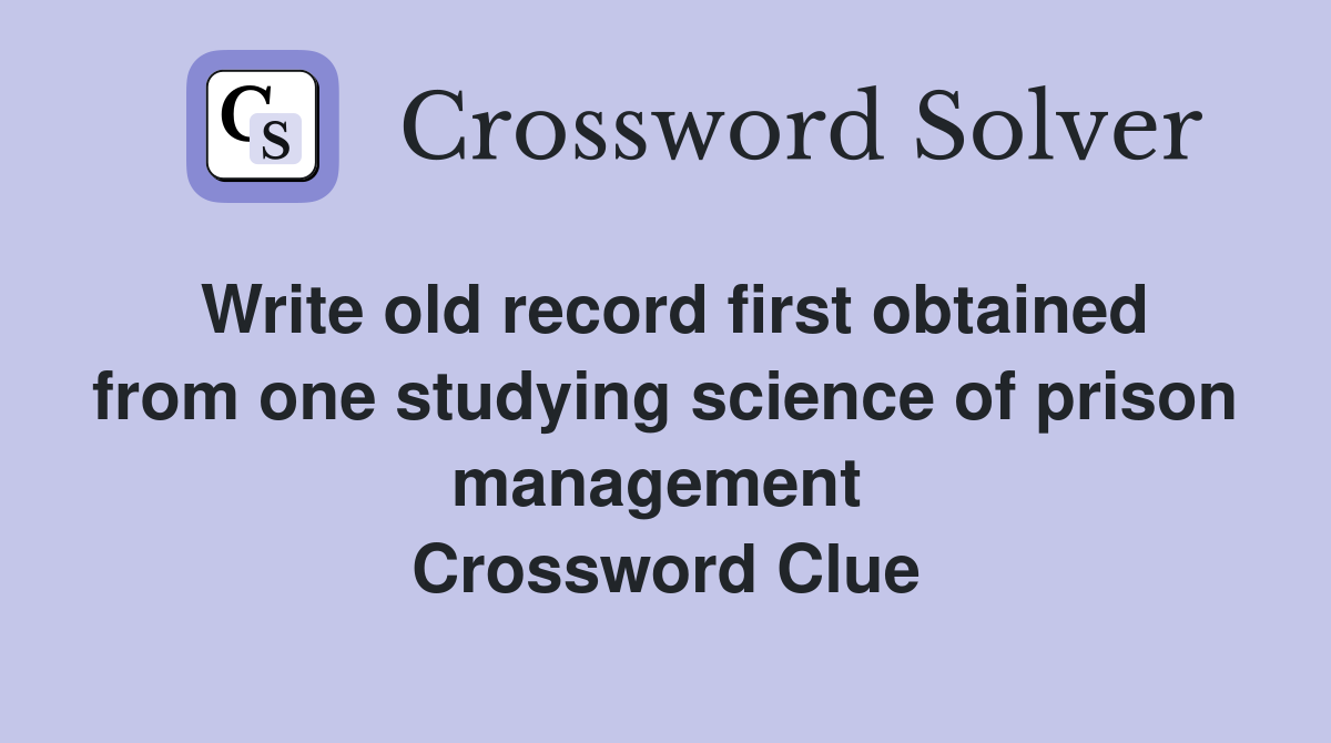Write old record first obtained from one studying science of prison management  Crossword Clue