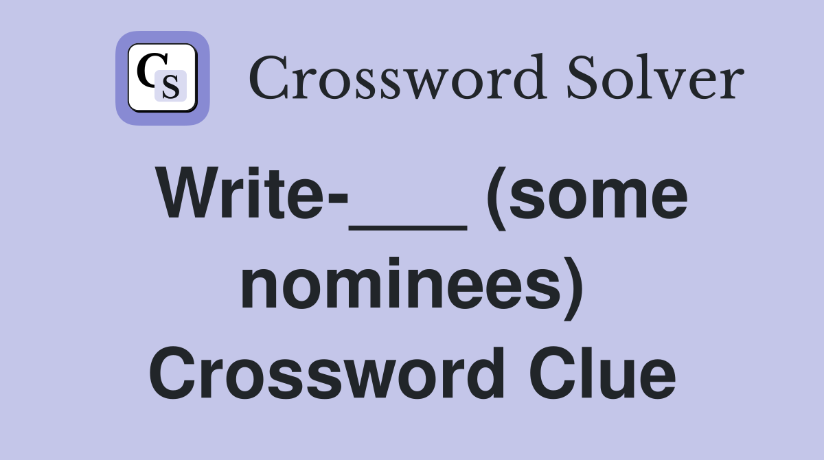 Write-___ (some nominees) Crossword Clue