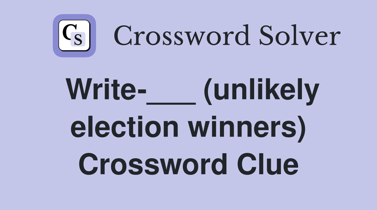 Write-___ (unlikely election winners) Crossword Clue