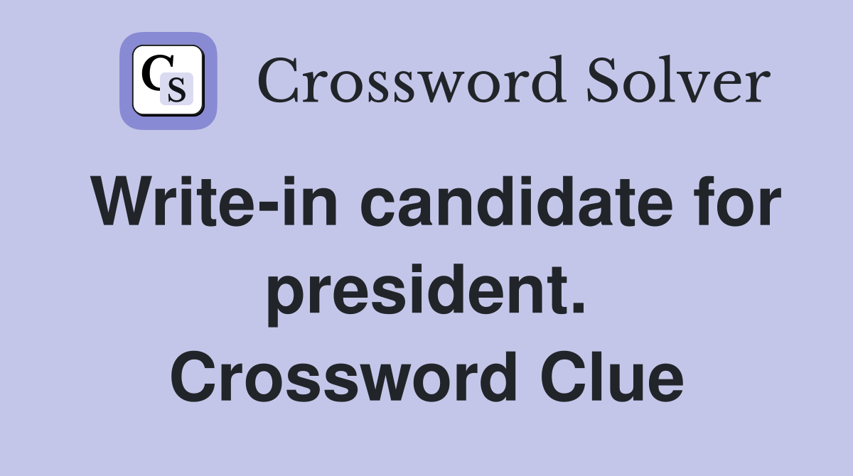 Write-in candidate for president. Crossword Clue