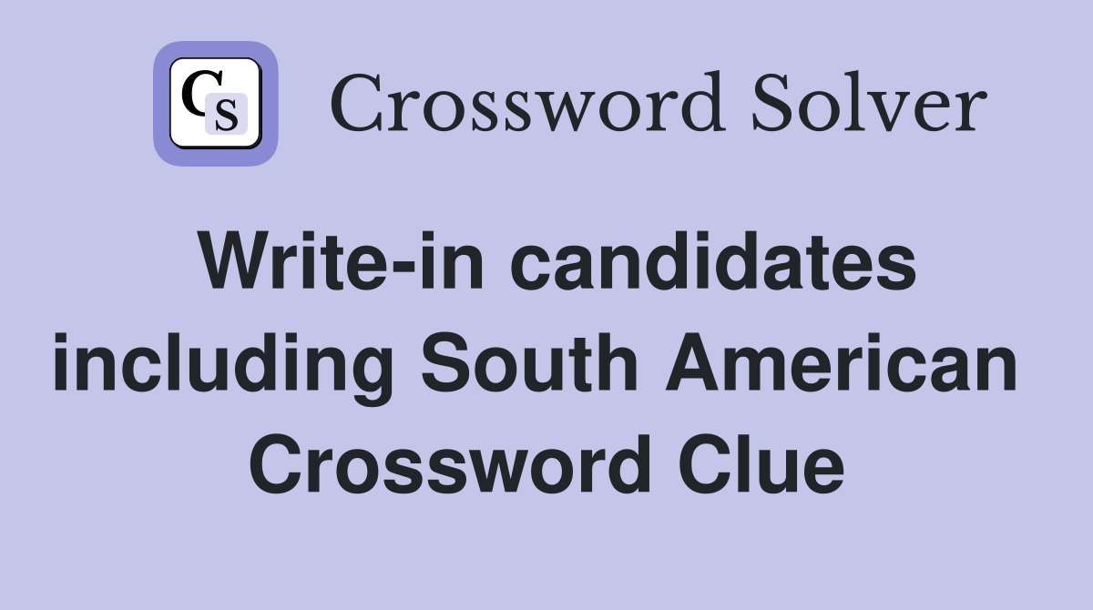 Write-in candidates including South American  Crossword Clue