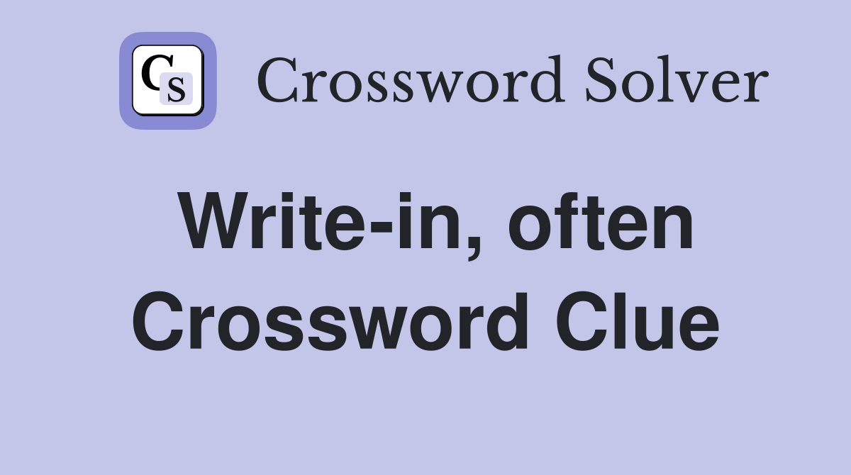Write-in, often Crossword Clue