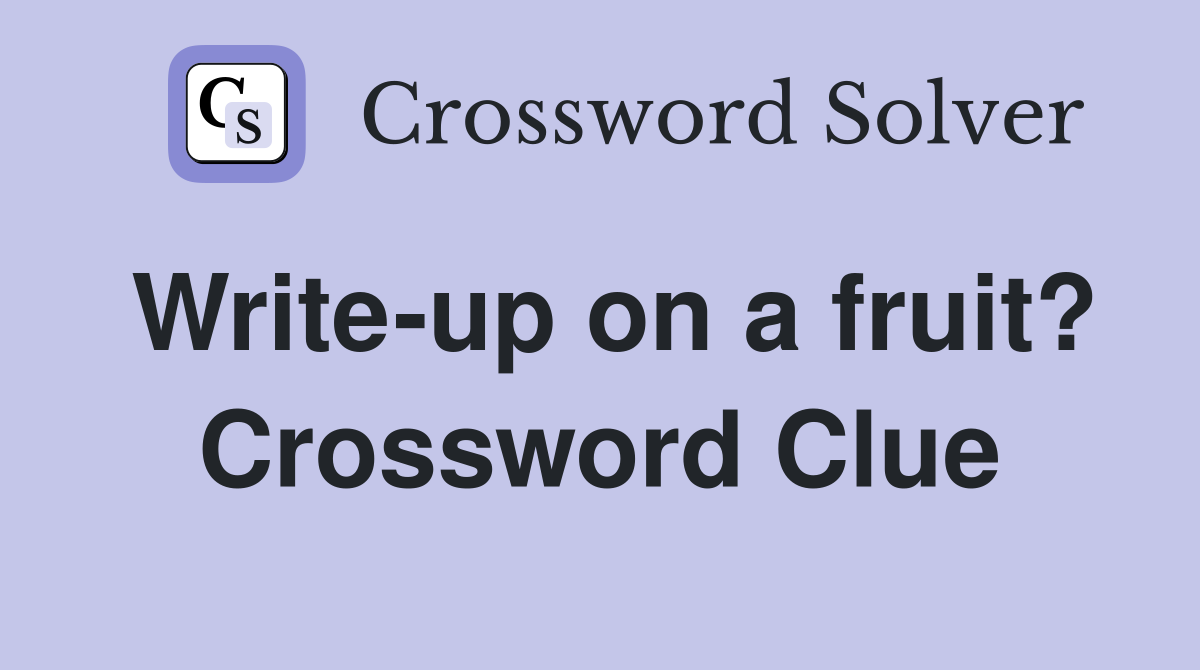 Write-up on a fruit? Crossword Clue