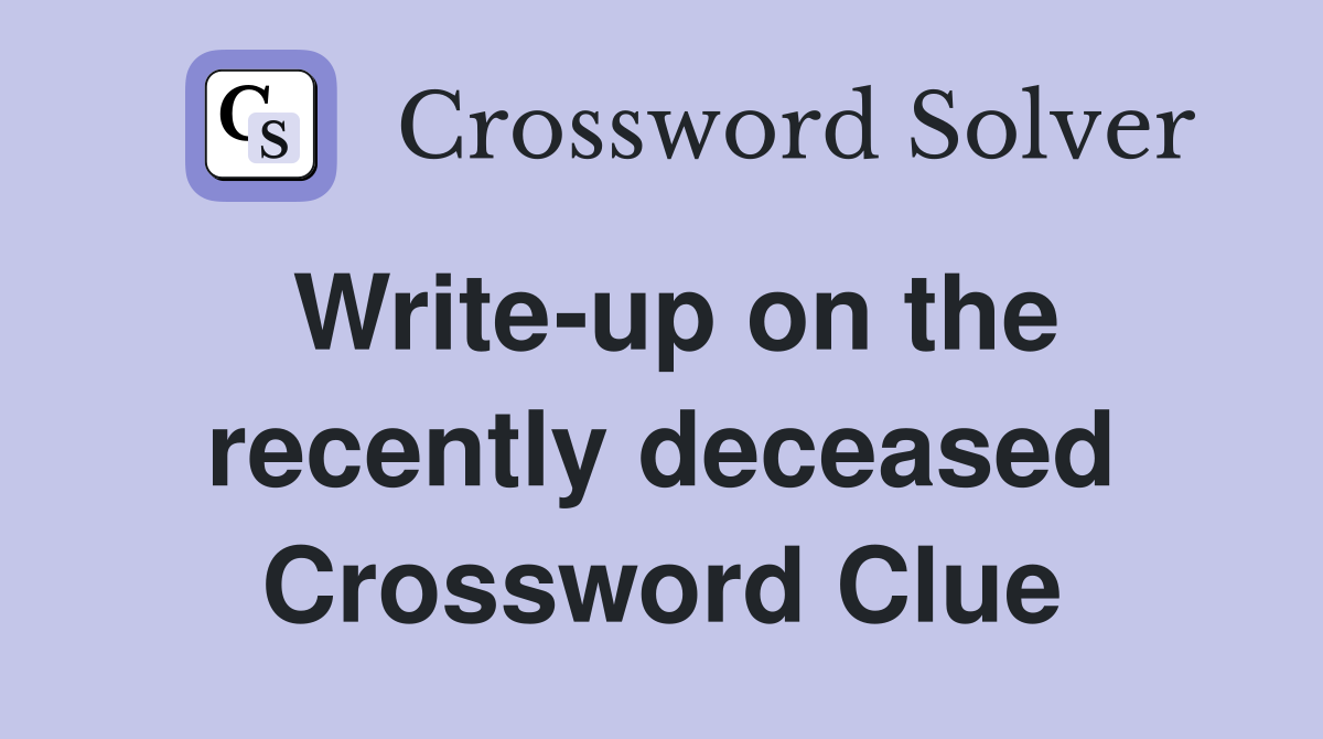 Write-up on the recently deceased Crossword Clue