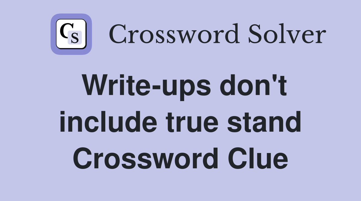 Write-ups don't include true stand Crossword Clue