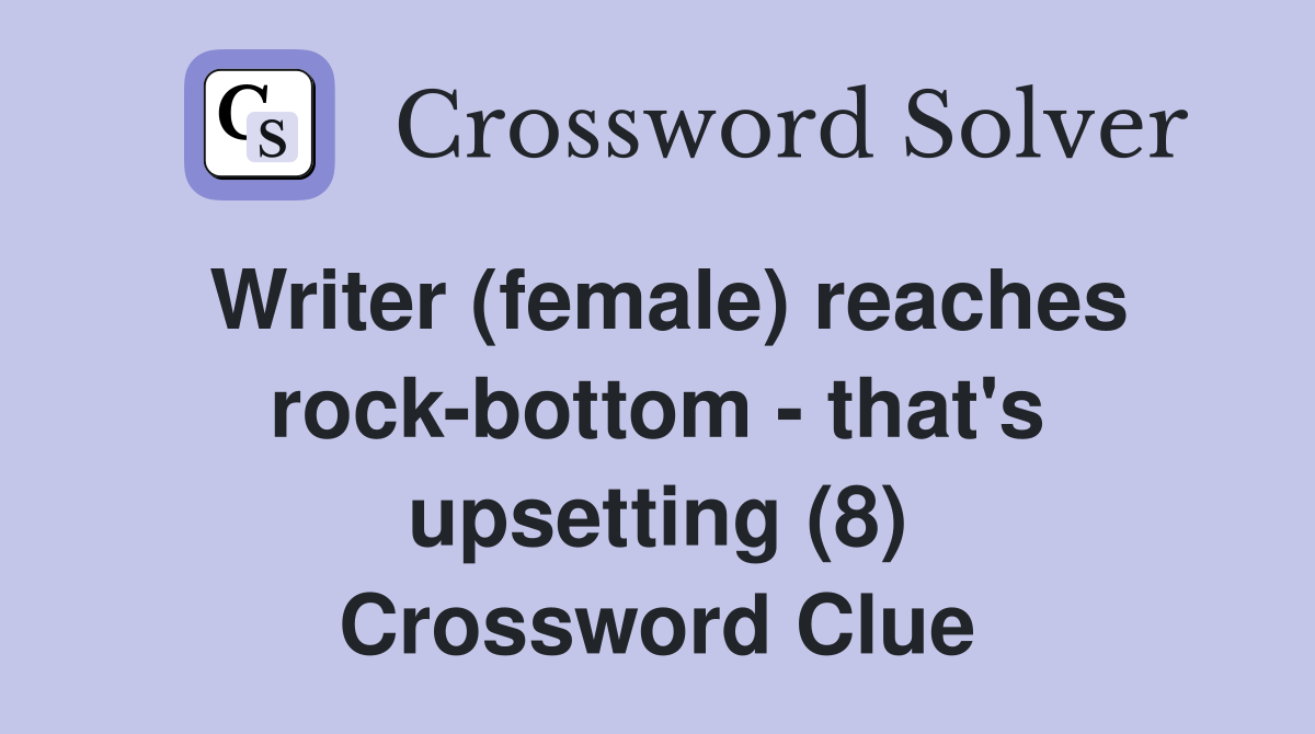 Writer (female) reaches rock-bottom - that's upsetting (8) Crossword Clue