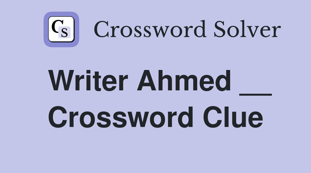Writer Ahmed __ Crossword Clue