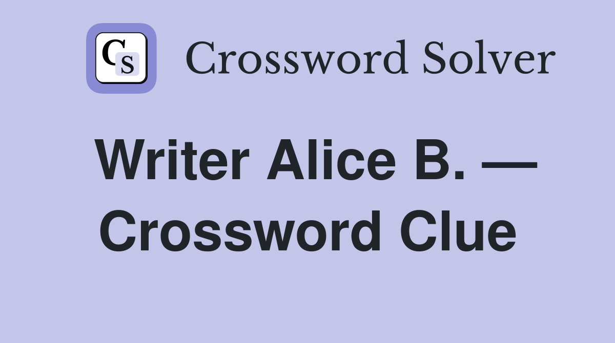 Writer Alice B. — Crossword Clue