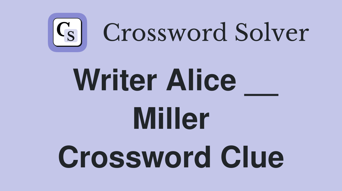 Writer Alice __ Miller Crossword Clue