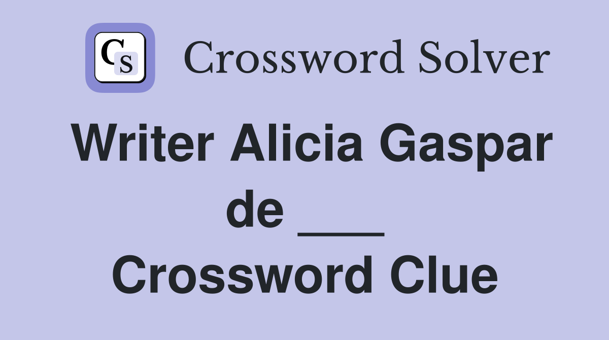 Writer Alicia Gaspar de ___ Crossword Clue