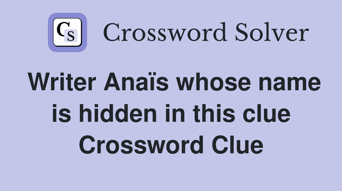 Writer Anaïs whose name is hidden in this clue Crossword Clue
